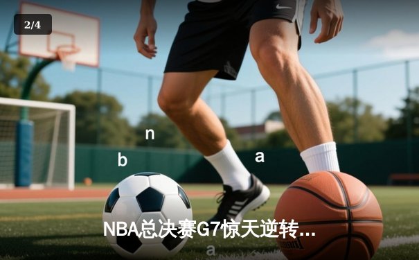 NBA总决赛G7惊天逆转：雄鹿加时险胜太阳夺队史第二冠 - 2