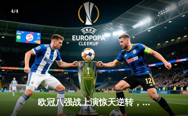 欧冠八强战上演惊天逆转，皇家马德里加时赛绝杀拜仁慕尼黑 - 4