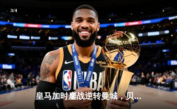 皇马加时鏖战逆转曼城，贝林厄姆绝杀助队挺进欧冠四强 - 3